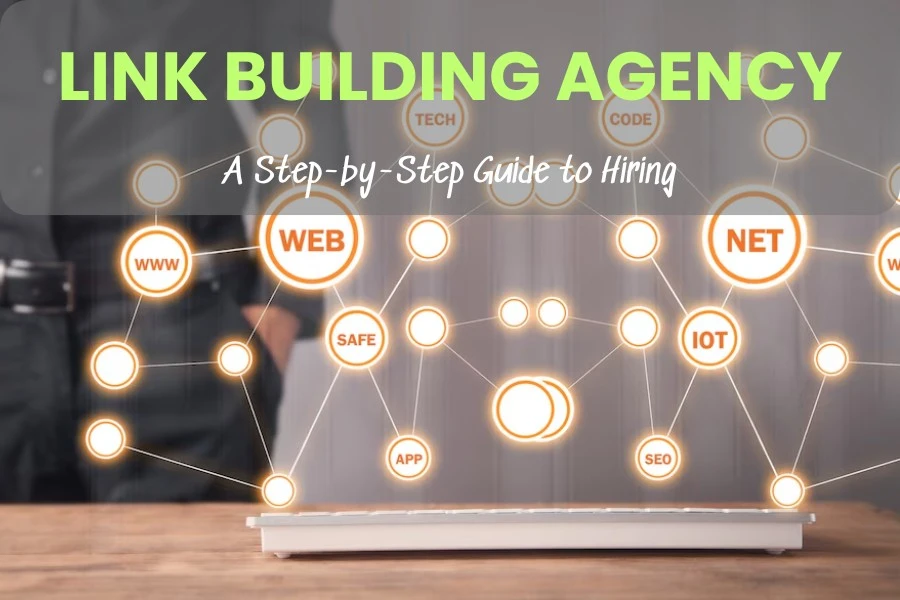 A Step-by-Step Guide to Hiring a Link Building Agency