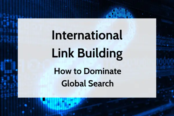 How to Dominate Global Search With International Link Building