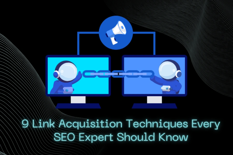 9 Link Acquisition Techniques Every SEO Expert Should Know